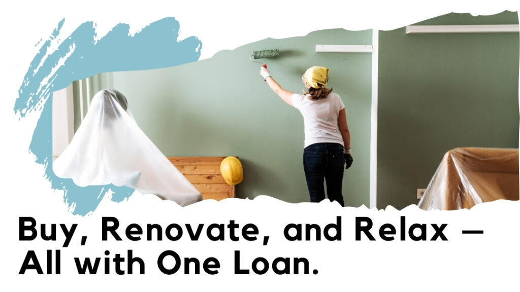 A woman painting a green wall in a home under renovation, with covered furniture in the background. Text overlay reads: "Buy, Renovate, and Relax — All with One Loan."